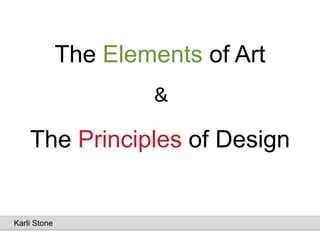 The Elements of Art
                      &

    The Principles of Design


Karli Stone
 