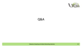 Q&A
You can clone the sample code by
git clone https://github.com/ucanlab/gae_python_basic_helloworld.git
or visiting
https://github.com/ucanlab/gae_python_basic_helloworld
Ubiquitous Computing and Ambient Networking Laboratory 18
 