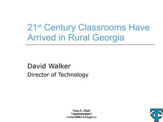 21 st  Century Classrooms Have Arrived in Rural Georgia David Walker Director of Technology Cary A. Clark Superintendent www.telfair.k12.ga.us 