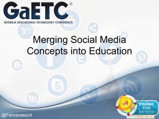 Merging Social Media
Concepts into Education

@Fernandezc4

 