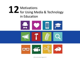 Motivations
for Using Media & Technology
in Education
12
@reneehobbs #gaetc15
 