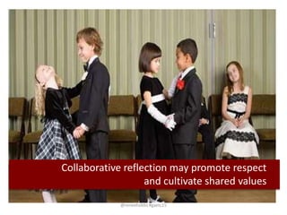 Collaborative reflection may promote respect
and cultivate shared values
@reneehobbs #gaetc15
 