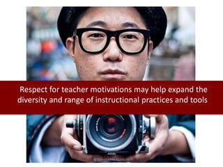 Respect for teacher motivations may help expand the
diversity and range of instructional practices and tools
@reneehobbs #gaetc15
 