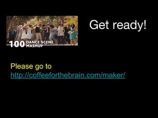 Get ready!
Resources
http://coffeeforthebrain.com/makersession
 