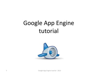 Google App Engine
tutorial

1

Google App Engine tutorial - 2013

 