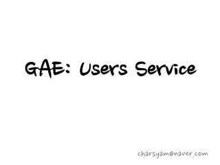 GAE: Users Service

           charsyam@naver.com
 