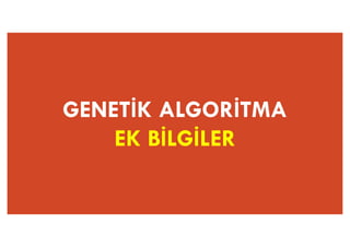 GENETİK ALGORİTMA
EK BİLGİLER
 