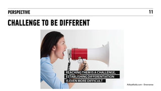 PERSPECTIVE                                         11

CHALLENGE TO BE DIFFERENT




                            AdityaKedia.com - Emersense	

                                         	

 