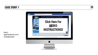 CASE STUDY 1        25




http://
apps.facebook.com/
viralwebcaster	

 