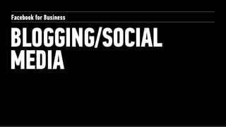 Facebook for Business


BLOGGING/SOCIAL
MEDIA
 
