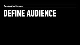 Facebook for Business


DEFINE AUDIENCE
 