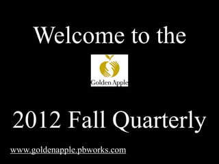 Welcome to the


2012 Fall Quarterly
www.goldenapple.pbworks.com
 