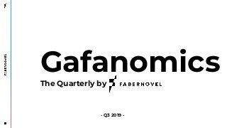 - Q3 2019 -
GafanomicsThe Quarterly by
- Q3 2019 -
 