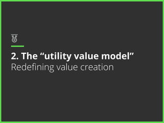 2. The “utility value model” 
Redefining value creation 
 