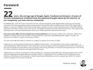 4 
A TOOLKIT // ACT 
Our strategic management toolkit 
allows you to design the future of 
your company the way Google, 
Apple, Facebook and Amazon do: in 
a customer centric way. 
What is GAFAnomics®? 
A STUDY // UNDERSTAND 
Our study gives you a simplified and 
rapid understanding of how Google, 
Apple, Facebook and Amazon, in 
their quest of customers’ delight, 
brushed aside 3 fundamental 
business rules. 
 
