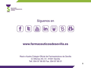 Síguenos en
www.farmaceuticosdesevilla.es
Real e Ilustre Colegio Oficial de Farmacéuticos de Sevilla
C/ Alfonso XII, 51. 41001 Sevilla
Telf. 954 97 96 00 Fax. 954 97 96 01
8
 