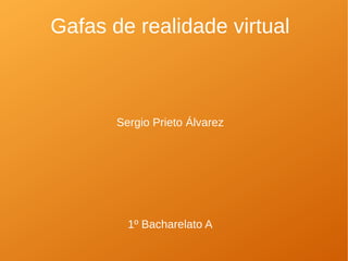 Gafas de realidade virtual
Sergio Prieto Álvarez
1º Bacharelato A
 