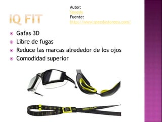  Gafas 3D
 Libre de fugas
 Reduce las marcas alrededor de los ojos
 Comodidad superior
Autor:
Speedo
Fuente:
http://www.speedostoreeu.com/
 