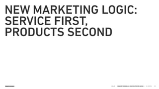 SINNERSCHRADER HELLO | GESCHÄFTSMODELLE IM ZEITALTER DER GAFAS | 15.10.2015
NEW MARKETING LOGIC:
SERVICE FIRST,  
PRODUCTS SECOND
33
 