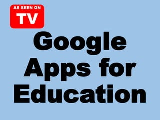 Google
Apps for
Education
AS SEEN ON
TV
 
