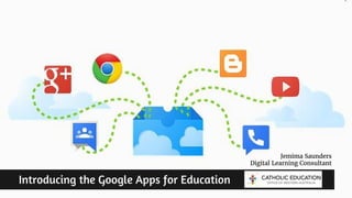 Introducing the Google Apps for Education
Jemima Saunders
Digital Learning Consultant
 