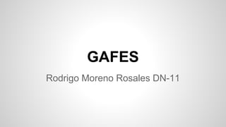 GAFES 
Rodrigo Moreno Rosales DN-11 
 