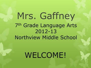 Mrs. Gaffney
7th Grade Language Arts
        2012-13
Northview Middle School


   WELCOME!
 