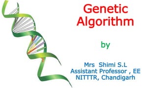 Genetic
Algorithm
by
Mrs Shimi S.L
Assistant Professor , EE
NITTTR, Chandigarh
 