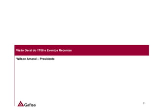 Visão Geral do 1T06 e Eventos Recentes

Wilson Amaral – Presidente




                                         2
 