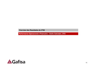 Overview dos Resultados do 2T08

Performance Operacional e Financeira – Duilio Calciolari, CFO




                                                                13
 