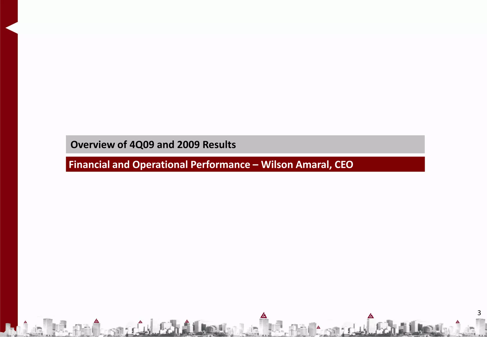 Overview of 4Q09 and 2009 Results
Financial and Operational Performance – Wilson Amaral, CEO




                                                             3
 