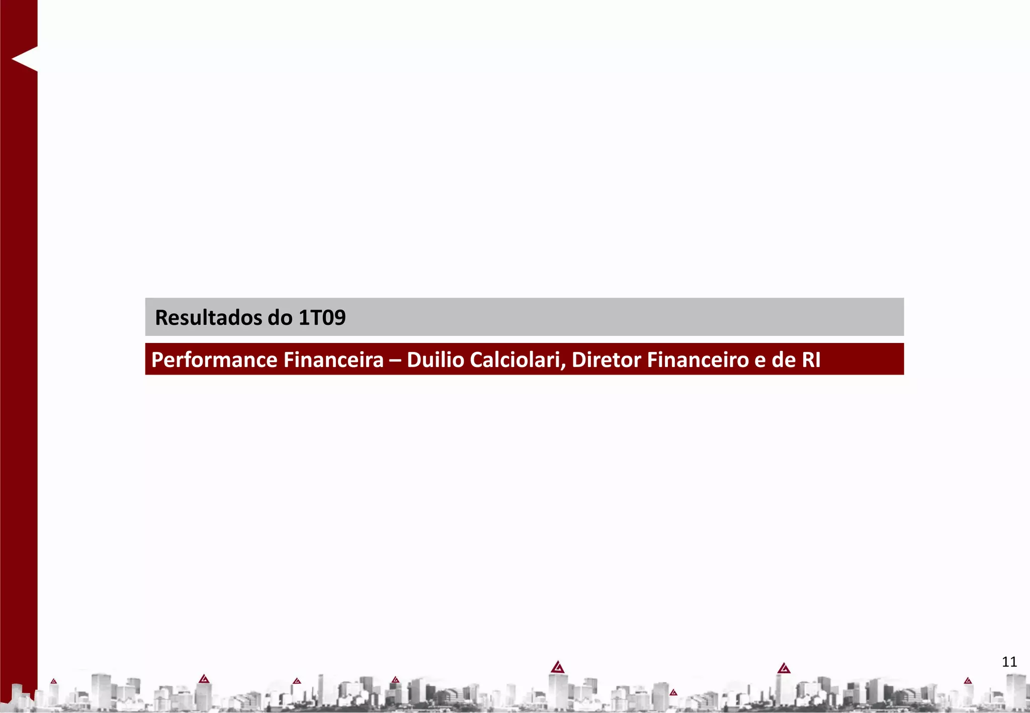 Resultados do 1T09
Performance Financeira – Duilio Calciolari, Diretor Financeiro e de RI




                                                                         11
 
