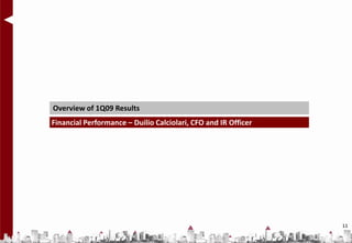 Overview of 1Q09 Results
Financial Performance – Duilio Calciolari, CFO and IR Officer




                                                                11
 
