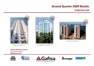 Second Quarter 2009 Results
                                             Conference Call
                                             Conference Call




Investor Relations Contact
Julia Freitas Forbes
ri@gafisa.com.br




                                                           1
 