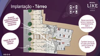 Implantação - Térreo
Nesse pavimento
temos o acesso ao
empreendimento,
halls e
estacionamento..
Também temos as
10 Lojas com frente
para a Conde de
Bonfim.
 