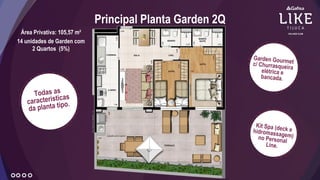 Principal Planta Garden 2Q
Área Privativa: 105,57 m²
14 unidades de Garden com
2 Quartos (5%)
 