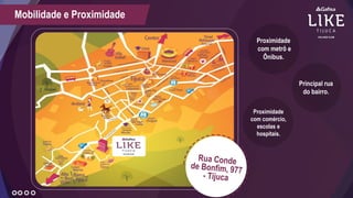 Proximidade
com metrô e
Ônibus.
Proximidade
com comércio,
escolas e
hospitais.
Principal rua
do bairro.
Mobilidade e Proximidade
 