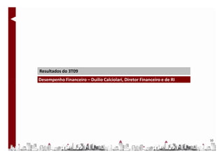 Resultados do 3T09
Desempenho Financeiro – Duilio Calciolari, Diretor Financeiro e de RI




                                                                        10
 