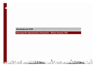 Resultados do 3T09
Desempenho Operacional e Financeiro – Wilson Amaral, CEO




                                                           3
 