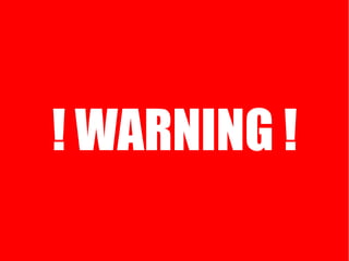 ! WARNING !
 