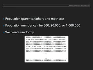 ‣ Population (parents, fathers and mothers)
‣ Population number can be 500, 20.000, or 1.000.000
‣ We create randomly
NUMERICAL METHODS IN OPTIMIZATION
 