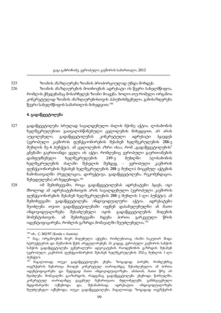 გაგა გაბრიჩიძე, ევროპული კავშირის სამართალი, 2012

325
326

ზიანის ანაზღაურება ზიანის პროპორციულად უნდა მოხდეს.
ზიანის ანაზღაურების მოთხოვნის ადრესატი ის წევრი სახელმწიფოა,
რომლის ქმედებამაც მოსარჩელეს ზიანი მიაყენა. ხოლო თუ რომელი ორგანოა
კონკრეტულად ზიანის ანაზღაურებისთვის პასუხისმგებელი, განისაზღვრება
წევრი სახელმწიფოს სამართლის მიხედვით.180
4. გადაწყვეტილება

327

328

გადაწყვეტილება სრულად სავალდებულო ძალის მქონე აქტია. ლისაბონის
ხელშეკრულებით გათვალისწინებული ცვლილების მიხედვით, არ არის
აუცილებელი,
გადაწყვეტილებას
კონკრეტული
ადრესატი
ჰყავდეს
(ევროპული კავშირის ფუნქციონირების შესახებ ხელშეკრულების 288-ე
მუხლის მე-4 პუნქტი). ამ ცვლილების აზრი ისაა, რომ „გადაწყვეტილების“
ცნებაში გაერთიანდა ყველა ის აქტი, რომლებიც ევროპული გაერთიანების
დამფუძნებელი
ხელშეკრულების
249-ე
მუხლში
(ლისაბონის
ხელშეკრულების ძალაში შესვლის შემდეგ – ევროპული კავშირის
ფუნქციონირების შესახებ ხელშეკრულების 288-ე მუხლი) მოცემულ აქტების
ჩამონათვალში (რეგულაცია, დირექტივა, გადაწყვეტილება, რეკომენდაცია,
შეხედულება) არ ხვდებოდა.181
იმ შემთხვევაში, როცა გადაწყვეტილებას ადრესატები ჰყავს, იგი
მხოლოდ ამ ადრესატებისთვის არის სავალდებულო (ევროპული კავშირის
ფუნქციონირების შესახებ ხელშეკრულების 288-ე მუხლის 1-ლი პუნქტი). ამ
შემთხვევაში გადაწყვეტილება ინდივიდუალური აქტია. ადრესატები
შეიძლება თვით გადაწყვეტილებაში იყვნენ დასახელებულნი ან მათი
ინდივიდუალიზება შესაძლებელი იყოს გადაწყვეტილების მიღების
მომენტისთვის. ამ შემთხვევაში ხდება პირთა გარკვეული წრის
იდენტიფიცირება, რომლის გაზრდა მომავალში შეუძლებელია.182
180

იხ.: C-302/97 (Konle v Austria).
მაგ.; ორგანოების მიერ მიღებული აქტები, რომლებითაც ისინი საკუთარ შიდა
სტრუქტურას და მუშაობის წესს არეგულირებენ; ან კიდევ, ევროპული კავშირის საბჭოს
საბჭოს გადაწყვეტილება გენერალური ადვოკატების რაოდენობის გაზრდის შესახებ
(ევროპული კავშირის ფუნქციონირების შესახებ ხელშეკრულების 252-ე მუხლის 1-ლი
პუნქტი).
182
მაგალითად, თუკი გადაწყვეტილება ეხება, ზოგადად, პირებს, რომლებმაც
თევზჭერის ნებართვა მიიღეს კონკრეტულ თარიღამდე, შესაძლებელია ამ პირთა
იდენტიფიცირება და შედეგად მათი ინდივიდუალიზება. ამასთან, მათი წრე არ
შეიძლება მომავალში გაიზარდოს, რადგანაც გადაწყვეტილება ეხებოდა წარსულში,
კონკრეტულ თარიღამდე გაცემულ ნებართვათა მფლობელებს. განსხვავებული
მდგომარეობა
იქნებოდა
და,
შესაბამისად,
ადრესატთა
ინდივიდუალიზება
შეუძლებელი იქნებოდა, თუკი გადაწყვეტილება, მაგალითად, ზოგადად თევზჭერის
181

99

 