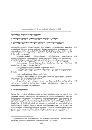 გაგა გაბრიჩიძე, ევროპული კავშირის სამართალი, 2012

მეთორმეტე თავი – მართლმსაჯულება
I. მართლმსაჯულების განხორციელების ზოგადი საკითხები
1. ევროპული კავშირის მართლმსაჯულების სასამართლოს ფუნქცია
მართლმსაჯულების სასამართლოსა და საერთო სასამართლოს ამოცანაა
სამართლის დაცვის უზრუნველყოფა ხელშეკრულებების გამოყენებისა და
ინტერპრეტაციისას (ევროპული კავშირის შესახებ ხელშეკრულების მე-19
მუხლის 1-ლი პუნქტი).
სასამართლოების
კომპეტენციათა
ჩამონათვალი
მოცემულია
ხელშეკრულებებში. შეზღუდული კომპეტენციების პრინციპის შესაბამისად,
სასამართლოების კომპეტენციები ამ ჩამონათვალით არის შემოფარგლული.
ძირითადად, მართლმსაჯულების სასამართლოსა და საერთო
სასამართლოს კომპეტენციაში შედის:248
– დავები ევროპული კავშირის ორგანოებს შორის;
– დავები ევროპული კავშირის ორგანოებსა და წევრ სახელმწიფოებს
შორის;
– დავები წევრ სახელმწიფოებს შორის;
– დავები იურიდიულ და ფიზიკურ პირთა და ევროპული კავშირის
ორგანოებსა და დაწესებულებებს შორის.
ამ დავებისა და, იმავდროულად, ხელშეკრულებების ფარგლებში,
ევროპული კავშირის მართლმსაჯულების სასამართლო უმაღლესი და
საბოლოო ინსტანციის სასამართლოა.

437

438

439

440

2. სამართალწარმოება
მართლმსაჯულების სასამართლოში, საერთო სასამართლოსა და ევროპული
კავშირის საჯარო სამსახურის სასამართლოში სამართალწარმოების შესახებ
დებულებები მოცემულია ნაწილობრივ ხელშეკრულებებში, დეტალურად კი
ევროპული კავშირის მართლმსაჯულების სასამართლოს სტატუტში, საერთო
სასამართლოს შექმნის შესახებ და ევროპული კავშირის საჯარო სამსახურის
სასამართლოს შექმნის შესახებ საბჭოს გადაწყვეტილებებსა და შესაბამისი
სასამართლოს სამართალწარმოების წესებში. ამასთან, სამართალწარმოების
წესები ყველა სასამართლოსთან მიმართებით, ძირითადად, იდენტურია.

248

მართლმსაჯულების სასამართლოსა და საერთო სასამართლოს
გამიჯვნის შესახებ იხ. წინამდებარე სახელმძღვანელოს 233-ე აბზაცი.

136

კომპეტენციების

441

 