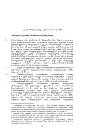 გაგა გაბრიჩიძე, ევროპული კავშირის სამართალი, 2012

ა) მართლმსაჯულების სასამართლოს შემადგენლობა
214

215

216

217

მართლმსაჯულების სასამართლოს შემადგენლობაში შედის თითოეული
წევრი სახელმწიფოდან ერთი მოსამართლე (ევროპული კავშირის შესახებ
ხელშეკრულების მე-19 მუხლის მე-2 პუნქტი). მოსამართლეები ინიშნებიან 6
წლით და მათი ამ ვადის გასვლის შემდეგ ხელახლა დანიშვნა ასევე არის
შესაძლებელი (ევროპული კავშირის შესახებ ხელშეკრულების მე-19 მუხლის
მე-2 პუნქტი). წევრი სახელმწიფოები მოსამართლეების დანიშვნის შესახებ
გადაწყვეტილებას იღებენ კონსენსუსის საფუძველზე. მოსამართლედ
დანიშვნის წინაპირობაა კანდიდატის დამოუკიდებლობის გარანტია. ამასთან,
იგი უნდა აკმაყოფილებდეს საკუთარ ქვეყანაში უმაღლესი სასამართლო
თანამდებობის დაკავების წინაპირობებს, ან უნდა იყოს ბრწყინვალე
რეპუტაციის იურისტი69 (ევროპული კავშირის ფუნქციონირების შესახებ
ხელშეკრულების 253-ე მუხლის 1-ლი პუნქტი).
ყოველ სამ წელიწადში ხდება მოსამართლეთა ნაწილობრივი როტაცია
(ევროპული კავშირის ფუნქციონირების შესახებ ხელშეკრულების 253-ე
მუხლის მე-2 პუნქტი).
მართლმსაჯულების
სასამართლოს
მოსამართლეები
თავისი
რიგებიდან 3 წლის ვადით ირჩევენ სასამართლოს პრეზიდენტს. ამ ვადის
გასვლის შემდეგ შესაძლებელია მისი ხელახლა არჩევა (ევროპული კავშირის
ფუნქციონირების შესახებ ხელშეკრულების 253-ე მუხლის მე-3 პუნქტი).
მართლმსაჯულების
სასამართლოს
მუშაობის
მხარდაჭერას
ახორციელებს რვა გენერალური ადვოკატი.70 ისინი სასამართლოს
სრულფასოვანი წევრები არიან და მათ მოსამართლეების იდენტური
სამართლებრივი
სტატუსი
აქვთ.
მათი
ფუნქციაა
სასამართლოში
განსახილველ საქმეზე წერილობითი ფორმით შეხედულების მომზადება71
(ევროპული კავშირის ფუნქციონირების შესახებ ხელშეკრულების 252-ე
მუხლის მე-2 პუნქტი). გენერალური ადვოკატები, მოსამართლეების
მსგავსად, წევრი სახელმწიფოების მიერ კონსენსუსის საფუძველზე
69

ლისაბონის ხელშეკრულების მიხედვით, უნდა შეიქმნას კომისია, რომელიც
მოსამართლისა და გენერალური ადვოკატის თანამდებობაზე დანიშვნისას პირის
თანამდებობრივი შესაბამისობის საკითხს განიხილავს და თავის პოზიციას დააფიქსირებს
(ევროპული კავშირის ფუნქციონირების შესახებ ხელშეკრულების 255-ე მუხლი).
70
როგორც წესი, გერმანია, დიდი ბრიტანეთი, საფრანგეთი, იტალია და ესპანეთი
ყოველთვის არიან წარმოდგენილი 1 გენერალური ადვოკატით; დანარჩენ ადგილებს სხვა
წევრი სახელმწიფოები როტაციის პრინციპის მიხედვით ინაწილებენ.
71
გენერალური ადვოკატის ინსტიტუტი დაფუძნებულია საფრანგეთის უმაღლეს
ადმინისტრაციულ სასამართლოში (Conseil d’Etat) არსებულ თანამდებობის მოდელზე
„commisaire du gouvernement“.

63

 