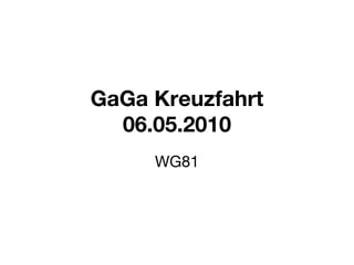 GaGa Kreuzfahrt 06.05.2010 WG81 