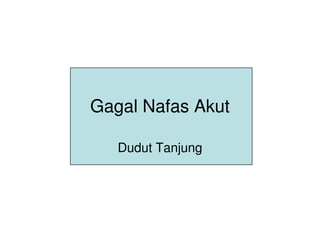 Gagal Nafas Akut

   Dudut Tanjung
 