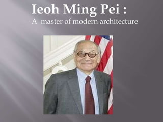 Ieoh Ming Pei :
A master of modern architecture
 