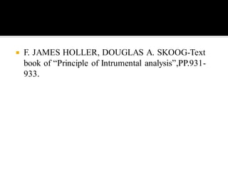  F. JAMES HOLLER, DOUGLAS A. SKOOG-Text
book of “Principle of Intrumental analysis”,PP.931-
933.
 