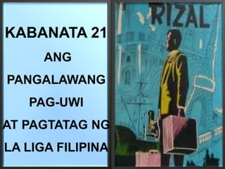 KABANATA 21 
ANG 
PANGALAWANG 
PAG-UWI 
AT PAGTATAG NG 
LA LIGA FILIPINA 
 