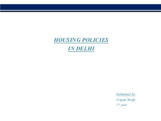 HOUSING POLICIES
IN DELHI
Submitted by,
Gagan Singh
1st year
 
